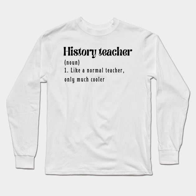 History Teacher like a normal teacher only much cooler Long Sleeve T-Shirt by JustBeSatisfied